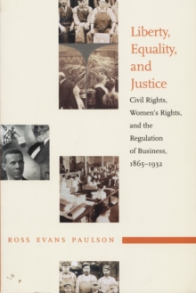 Liberty, Equality, and Justice : Civil Rights, Women's Rights, and the Regulation of Business, 1865-1932, Hardback Book Liberty, Equality, and Justice : Civil Rights, Women's Rights, and the Regulation of Business, 1865-1932, Hardback Book