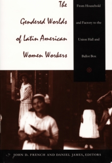 The Gendered Worlds of Latin American Women Workers : From Household and Factory to the Union Hall and Ballot Box, Hardback Book The Gendered Worlds of Latin American Women Workers : From Household and Factory to the Union Hall and Ballot Box, Hardback Book