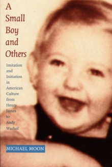 A Small Boy and Others : Imitation and Initiation in American Culture from Henry James to Andy Warhol, Hardback Book A Small Boy and Others : Imitation and Initiation in American Culture from Henry James to Andy Warhol, Hardback Book