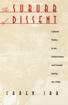 The Suburb of Dissent : Cultural Politics in the United States and Canada during the 1930s, Hardback Book The Suburb of Dissent : Cultural Politics in the United States and Canada during the 1930s, Hardback Book