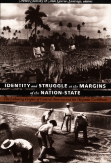 Identity and Struggle at the Margins of the Nation-State : The Laboring Peoples of Central America and the Hispanic Caribbean, Hardback Book Identity and Struggle at the Margins of the Nation-State : The Laboring Peoples of Central America and the Hispanic Caribbean, Hardback Book