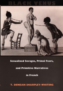 Black Venus : Sexualized Savages, Primal Fears, and Primitive Narratives in French, Hardback Book Black Venus : Sexualized Savages, Primal Fears, and Primitive Narratives in French, Hardback Book