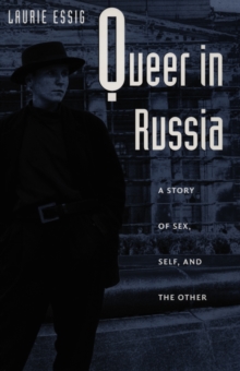 Queer in Russia : A Story of Sex, Self, and the Other, Hardback Book Queer in Russia : A Story of Sex, Self, and the Other, Hardback Book