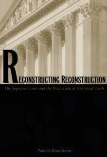 Reconstructing Reconstruction : The Supreme Court and the Production of Historical Truth, Paperback / softback Book Reconstructing Reconstruction : The Supreme Court and the Production of Historical Truth, Paperback / softback Book