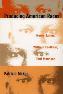 Producing American Races : Henry James, William Faulkner, Toni Morrison, Hardback Book Producing American Races : Henry James, William Faulkner, Toni Morrison, Hardback Book