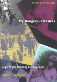 My Dangerous Desires : A Queer Girl Dreaming Her Way Home