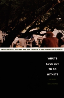What's Love Got to Do with It? : Transnational Desires and Sex Tourism in the Dominican Republic, Hardback Book What's Love Got to Do with It? : Transnational Desires and Sex Tourism in the Dominican Republic, Hardback Book