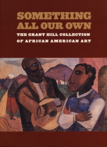 Something All Our Own : The Grant Hill Collection of African American Art, Hardback Book Something All Our Own : The Grant Hill Collection of African American Art, Hardback Book