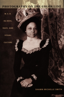 Photography on the Color Line : W. E. B. Du Bois, Race, and Visual Culture, Hardback Book Photography on the Color Line : W. E. B. Du Bois, Race, and Visual Culture, Hardback Book