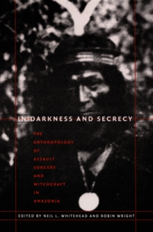 In Darkness and Secrecy : The Anthropology of Assault Sorcery and Witchcraft in Amazonia, Hardback Book In Darkness and Secrecy : The Anthropology of Assault Sorcery and Witchcraft in Amazonia, Hardback Book