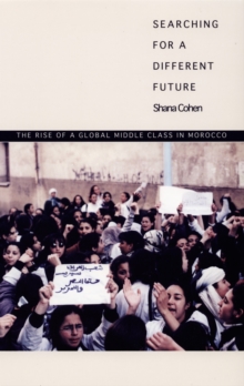 Searching for a Different Future : The Rise of a Global Middle Class in Morocco, Hardback Book Searching for a Different Future : The Rise of a Global Middle Class in Morocco, Hardback Book