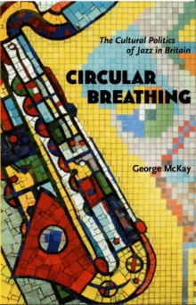 Circular Breathing : The Cultural Politics of Jazz in Britain, Hardback Book Circular Breathing : The Cultural Politics of Jazz in Britain, Hardback Book