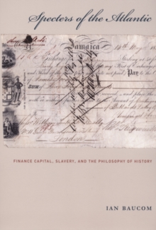 Specters of the Atlantic : Finance Capital, Slavery, and the Philosophy of History