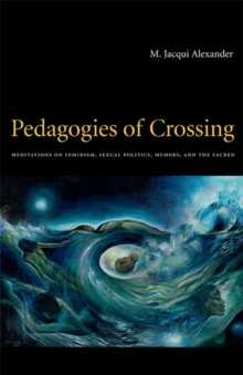 Pedagogies of Crossing : Meditations on Feminism, Sexual Politics, Memory, and the Sacred