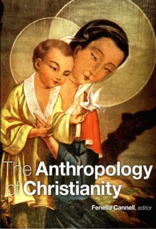 The Anthropology of Christianity, Paperback / softback Book The Anthropology of Christianity, Paperback / softback Book