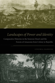 Landscapes of Power and Identity : Comparative Histories in the Sonoran Desert and the Forests of Amazonia From Colony to Republic, Hardback Book Landscapes of Power and Identity : Comparative Histories in the Sonoran Desert and the Forests of Amazonia From Colony to Republic, Hardback Book