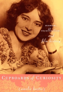 Cupboards of Curiosity : Women, Recollection, and Film History, Hardback Book Cupboards of Curiosity : Women, Recollection, and Film History, Hardback Book