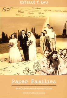 Paper Families : Identity, Immigration Administration, and Chinese Exclusion, Hardback Book Paper Families : Identity, Immigration Administration, and Chinese Exclusion, Hardback Book