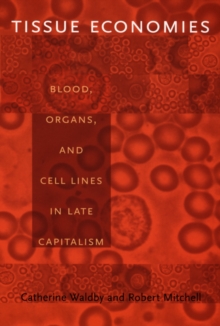 Tissue Economies : Blood, Organs, and Cell Lines in Late Capitalism, Hardback Book Tissue Economies : Blood, Organs, and Cell Lines in Late Capitalism, Hardback Book