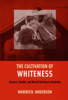 The Cultivation of Whiteness : Science, Health, and Racial Destiny in Australia, Paperback / softback Book The Cultivation of Whiteness : Science, Health, and Racial Destiny in Australia, Paperback / softback Book