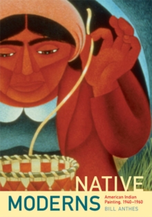 Native Moderns : American Indian Painting, 1940-1960, Paperback / softback Book Native Moderns : American Indian Painting, 1940-1960, Paperback / softback Book