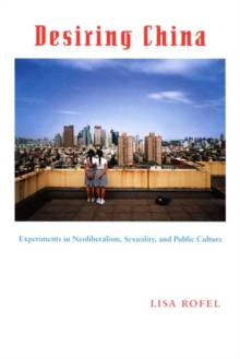 Desiring China : Experiments in Neoliberalism, Sexuality, and Public Culture, Hardback Book Desiring China : Experiments in Neoliberalism, Sexuality, and Public Culture, Hardback Book