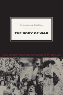 The Body of War : Media, Ethnicity, and Gender in the Break-up of Yugoslavia, Hardback Book The Body of War : Media, Ethnicity, and Gender in the Break-up of Yugoslavia, Hardback Book