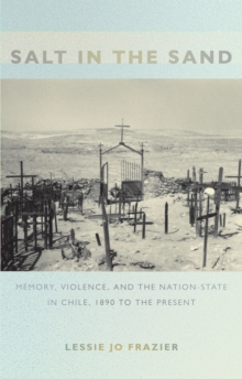 Salt in the Sand : Memory, Violence, and the Nation-State in Chile, 1890 to the Present, Hardback Book Salt in the Sand : Memory, Violence, and the Nation-State in Chile, 1890 to the Present, Hardback Book