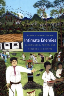 Intimate Enemies : Landowners, Power, and Violence in Chiapas, Hardback Book Intimate Enemies : Landowners, Power, and Violence in Chiapas, Hardback Book