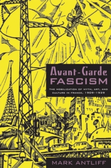 Avant-Garde Fascism : The Mobilization of Myth, Art, and Culture in France, 1909-1939, Hardback Book Avant-Garde Fascism : The Mobilization of Myth, Art, and Culture in France, 1909-1939, Hardback Book