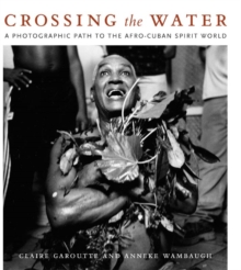 Crossing the Water : A Photographic Path to the Afro-Cuban Spirit World, Hardback Book Crossing the Water : A Photographic Path to the Afro-Cuban Spirit World, Hardback Book