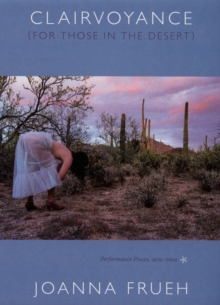 Clairvoyance (For Those In The Desert) : Performance Pieces, 1979-2004, Hardback Book Clairvoyance (For Those In The Desert) : Performance Pieces, 1979-2004, Hardback Book