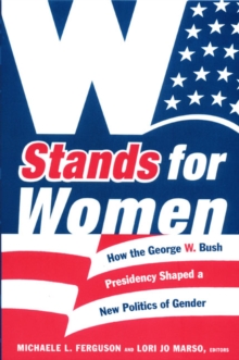 W Stands for Women : How the George W. Bush Presidency Shaped a New Politics of Gender, Paperback Book W Stands for Women : How the George W. Bush Presidency Shaped a New Politics of Gender, Paperback Book