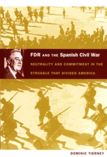 FDR and the Spanish Civil War : Neutrality and Commitment in the Struggle that Divided America, Paperback / softback Book FDR and the Spanish Civil War : Neutrality and Commitment in the Struggle that Divided America, Paperback / softback Book