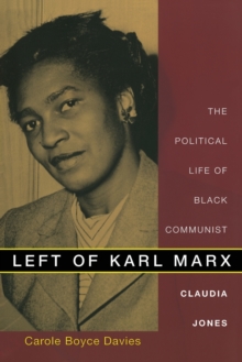 Left of Karl Marx : The Political Life of Black Communist Claudia Jones