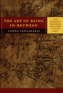 The Art of Being In-between : Native Intermediaries, Indian Identity, and Local Rule in Colonial Oaxaca, Paperback / softback Book The Art of Being In-between : Native Intermediaries, Indian Identity, and Local Rule in Colonial Oaxaca, Paperback / softback Book