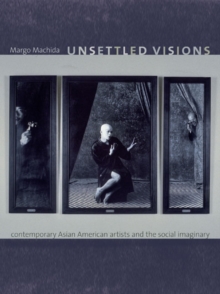 Unsettled Visions : Contemporary Asian American Artists and the Social Imaginary, Paperback / softback Book Unsettled Visions : Contemporary Asian American Artists and the Social Imaginary, Paperback / softback Book