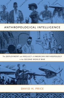 Anthropological Intelligence : The Deployment and Neglect of American Anthropology in the Second World War, Paperback / softback Book Anthropological Intelligence : The Deployment and Neglect of American Anthropology in the Second World War, Paperback / softback Book