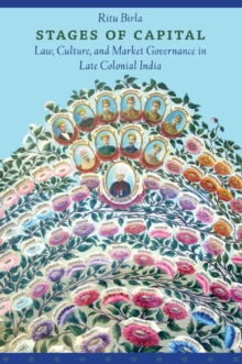 Stages of Capital : Law, Culture, and Market Governance in Late Colonial India, Paperback / softback Book Stages of Capital : Law, Culture, and Market Governance in Late Colonial India, Paperback / softback Book