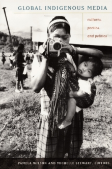 Global Indigenous Media : Cultures, Poetics, and Politics, Hardback Book Global Indigenous Media : Cultures, Poetics, and Politics, Hardback Book