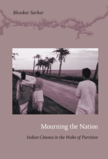 Mourning the Nation : Indian Cinema in the Wake of Partition, Paperback / softback Book Mourning the Nation : Indian Cinema in the Wake of Partition, Paperback / softback Book