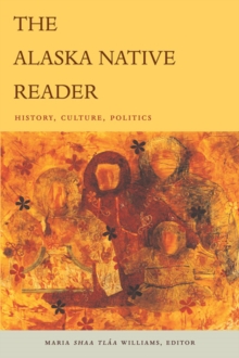 The Alaska Native Reader : History, Culture, Politics, Paperback / softback Book The Alaska Native Reader : History, Culture, Politics, Paperback / softback Book