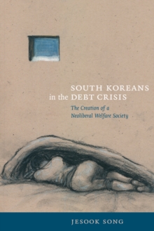 South Koreans in the Debt Crisis : The Creation of a Neoliberal Welfare Society, Paperback / softback Book South Koreans in the Debt Crisis : The Creation of a Neoliberal Welfare Society, Paperback / softback Book
