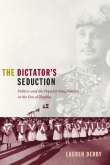 The Dictator's Seduction : Politics and the Popular Imagination in the Era of Trujillo, Hardback Book The Dictator's Seduction : Politics and the Popular Imagination in the Era of Trujillo, Hardback Book