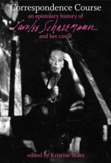 Correspondence Course : An Epistolary History of Carolee Schneemann and Her Circle, Paperback / softback Book Correspondence Course : An Epistolary History of Carolee Schneemann and Her Circle, Paperback / softback Book