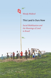 This Land is Ours Now : Social Mobilization and the Meanings of Land in Brazil, Hardback Book This Land is Ours Now : Social Mobilization and the Meanings of Land in Brazil, Hardback Book