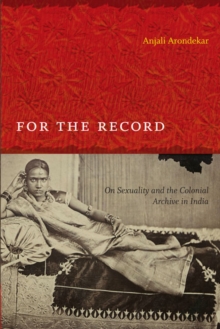 For the Record : On Sexuality and the Colonial Archive in India, Paperback / softback Book For the Record : On Sexuality and the Colonial Archive in India, Paperback / softback Book