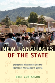 New Languages of the State : Indigenous Resurgence and the Politics of Knowledge in Bolivia, Paperback / softback Book New Languages of the State : Indigenous Resurgence and the Politics of Knowledge in Bolivia, Paperback / softback Book