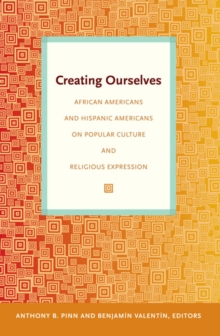 Creating Ourselves : African Americans and Hispanic Americans on Popular Culture and Religious Expression, Paperback / softback Book Creating Ourselves : African Americans and Hispanic Americans on Popular Culture and Religious Expression, Paperback / softback Book