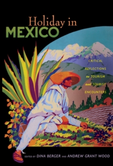 Holiday in Mexico : Critical Reflections on Tourism and Tourist Encounters, Paperback / softback Book Holiday in Mexico : Critical Reflections on Tourism and Tourist Encounters, Paperback / softback Book